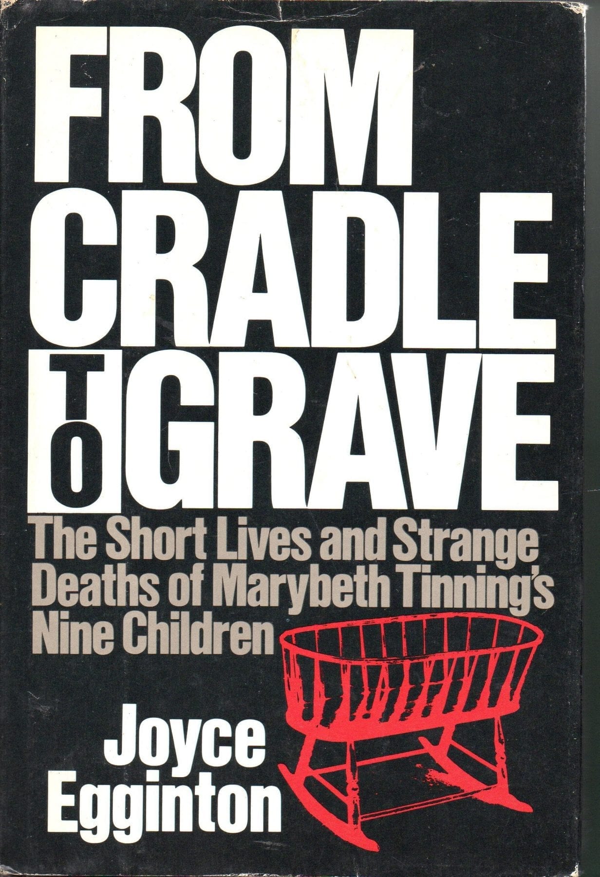 Cover of From Cradle to Grave- The Short Lives and Strange Deaths of Maybeth Tinning’s Nine Children by Joyce Egginton
