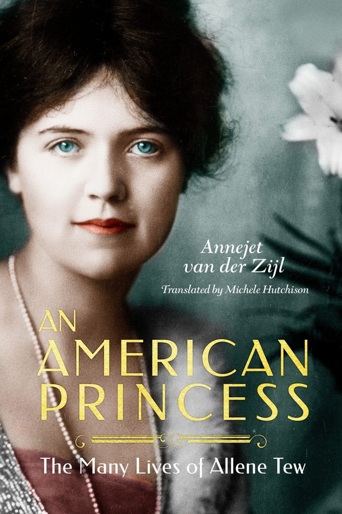 An American Princess- The Many Lives of Allene Tew by Annejet van der Zijl and Michele Hutchison