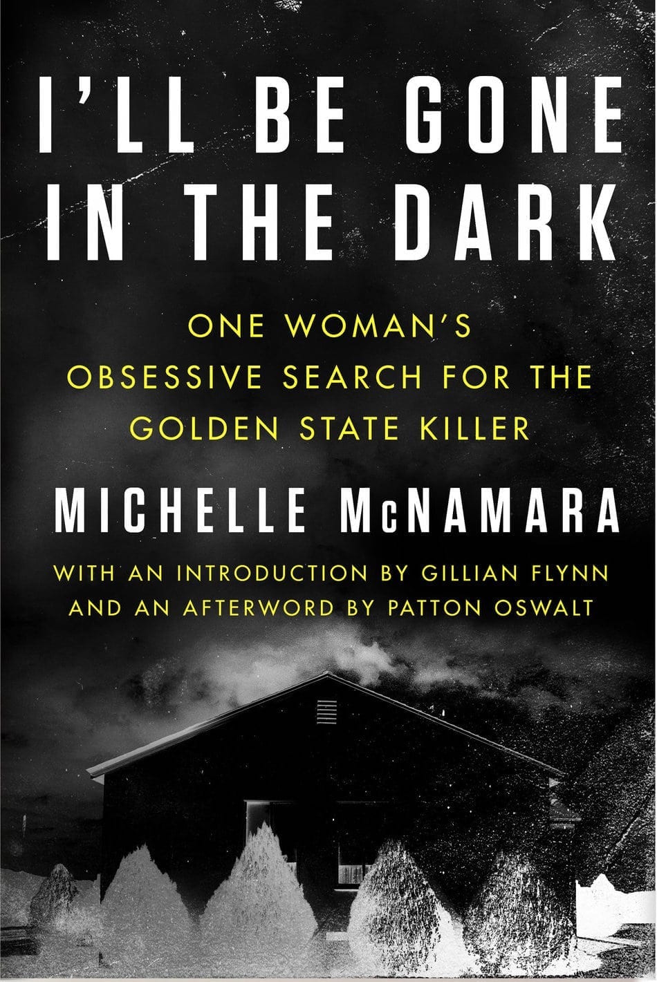 I’ll Be Gone in the Dark: One Woman’s Obsessive Search for the Golden State Killer by Michelle McNamara